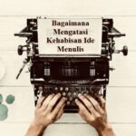 bagaimana mengatasi kehabisan ide menulis